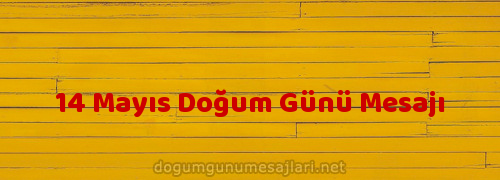 14 Mayıs Doğum Günü Mesajı